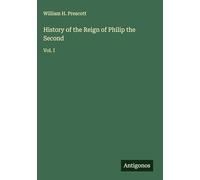 History of the Reign of Philip the Second: Vol. I