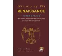 HISTORY OF THE RENAISSANCE Summarized: The Medici, The Birth of Banking, and the Rise of the Polymath (History Summit Collection)