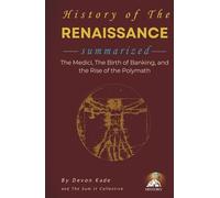 HISTORY OF THE RENAISSANCE Summarized: The Medici, The Birth of Banking, and the Rise of the Polymath (History Summit Collection)
