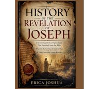 HISTORY OF THE REVELATION OF JOSEPH:: Uncovering the Lost Apocalypse That Vanished from the Bible What the Early Church Tried to Bury A 2,000-Year-Old Vision Revealed