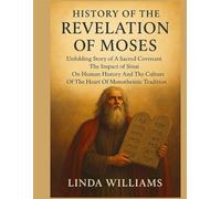 HISTORY OF THE REVELATION OF MOSES:: Unfolding Story of A Sacred Covenant The Impact of Sinai On Human History And The Culture Of The Heart Of Monotheistic Tradition