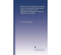History of the revolutions in Europe, from the subversion of the Roman Empire in the west, till the abdication of Bonaparte. From the French of C. W. Koch.: Volume 3