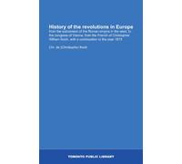 History of the revolutions in Europe: from the subversion of the Roman empire in the west, to the congress of Vienna, from the French of Christopher William Koch, with a continuation to the year 1815