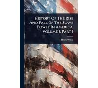 History Of The Rise And Fall Of The Slave Power In America, Volume 1, Part 1