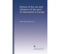History of the rise and influence of the spirit of rationalism in Europe: Volume 1