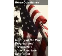 History Of The Rise Progress And Termination Of The American Revolutio