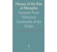 History of the Rite of Memphis: Excerpts From Historical Landmarks of the Order