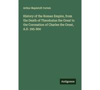 History of the Roman Empire, from the Death of Theodosius the Great to the Coronation of Charles the Great, A.D. 395-800