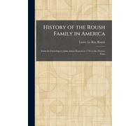 History of the Roush Family in America: From Its Founding by John Adam Rausch in 1736 to the Present Time