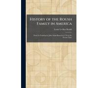 History of the Roush Family in America: From Its Founding by John Adam Rausch in 1736 to the Present Time