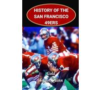 History of the San Francisco 49ers National Football League (NFL) Team: Gold Captures the History from Inception to the Present Day (The NFL Heritage Series: A Comprehensive History of the NFL)