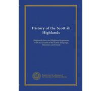 History of the Scottish Highlands (v.5): Highland clans and Highland regiments, with an account of the Gaelic language, literature, and music