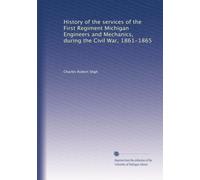 History of the services of the First Regiment Michigan Engineers and Mechanics, during the Civil War, 1861-1865
