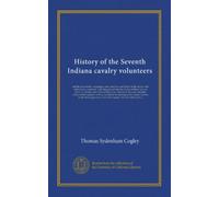 History of the Seventh Indiana cavalry volunteers: and the expeditions, campaigns, raids, marches, and battles of the armies with which it was ... M. Browne, and other officers of the...