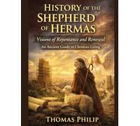 HISTORY OF THE SHEPHERD OF HERMAS: Visions of Repentance and Renewal An Ancient Guide to Christian Living