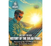 History of the Solar Panel: Harnessing the Sun's Power for a Sustainable Future (History for Kids)