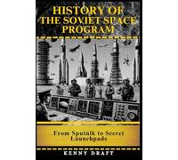History of the Soviet Space Program: From Sputnik to Secret Launchpads (History of Technological Innovation)