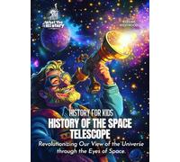 History of the Space Telescope: Transforming Our View of the Universe (History for Kids)