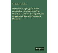 History of the Springfield Baptist Association. With Sketches of the Churches of which it is Composed, and Biographical Sketches of Deceased Ministers