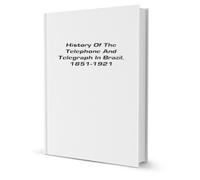 History of the telephone and telegraph in Brazil, 1851-1921. 1