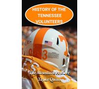 History of the Tennessee Volunteers College Football Program: The Mountains Answer Captures the History from Inception to the Present Day (The Foundation Series)