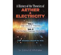 History of the Theories of Aether and Electricity, Vol. I: The Classical Theories; Vol. II: The Modern Theories, 1900-1926 (Dover Classics O)
