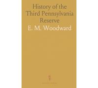 History of the Third Pennsylvania Reserve: Complete Regiment Record, Camp to Battle Details, and Personal Accounts
