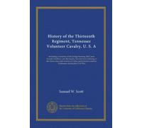 History of the Thirteenth Regiment, Tennessee Volunteer Cavalry, U. S. A: including a narrative of the bridge burning; the Carter County rebellion, ... counties, Tennessee, during the Civil War