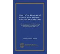 History of the Thirty-seventh regiment, Mass., volunteers, in the civil war of 1861-1865: with a comprehensive sketch of the doings of Massachusetts ... and of the principal campaigns of the war