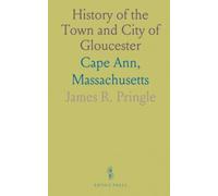 History of the Town and City of Gloucester: Cape Ann, Massachusetts