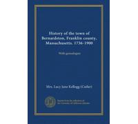 History of the town of Bernardston, Franklin county, Massachusetts. 1736-1900: With genealogies