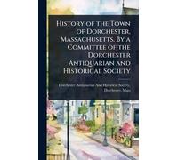 History of the Town of Dorchester, Massachusetts. By a Committee of the Dorchester Antiquarian and Historical Society