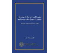 History of the town of Leeds, Androscoggin County, Maine: from its settlement June 10, 1780