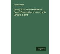 History of the Town of Smithfield from its Organization, in 1730-1, to its Division, in 1871