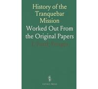 History of the Tranquebar Mission: Worked Out From the Original Papers