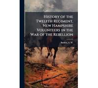 History of the Twelfth Regiment, New Hampshire Volunteers in the War of the Rebellion