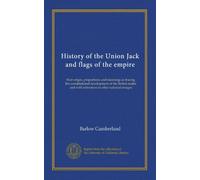 History of the Union Jack and flags of the empire: their origin, proportions and meanings as tracing the constitutional development of the British realm, and with references to other national ensigns