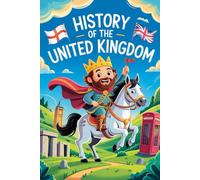 History of the United Kingdom For Kids: Discover the Kings, Queens, and Stories That Built the UK