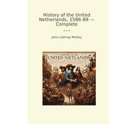History of the United Netherlands, 1586-89 - Complete (Classic Books)