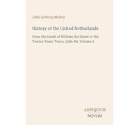 History of the United Netherlands: From the Death of William the Silent to the Twelve Years' Truce, 1586-89, Volume 2