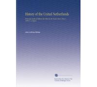 History of the United Netherlands: From the Death of William the Silent to the Twelve Year's Truce--1609. V. 3 Copy2