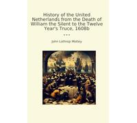 History of the United Netherlands from the Death of William the Silent to the Twelve Year's Truce, 1608b (Classic Books)