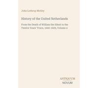 History of the United Netherlands: From the Death of William the Silent to the Twelve Years' Truce, 1600-1609, Volume 4