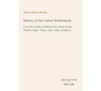 History of the United Netherlands: From the Death of William the Silent to the Twelve Years' Truce, 1600-1609, Volume 4
