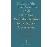 History of the United States for 1796: Interesting Particulars Relative to the Federal Government