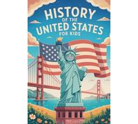 History of The United States For Kids: The Story of America’s Brave Beginnings and Bright Future.