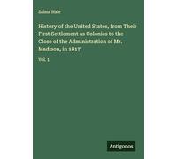 History of the United States, from Their First Settlement as Colonies to the Close of the Administration of Mr. Madison, in 1817: Vol. 1
