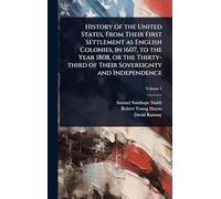 History of the United States, From Their First Settlement as English Colonies, in 1607, to the Year 1808, or the Thirty-third of Their Sovereignty and Independence