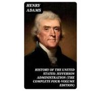 History Of The United States: Jefferson Administration (the Complete F