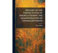 History of the United States of America During the Administration of Thomas Jefferson